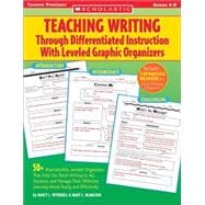 Teaching Writing Through Differentiated Instruction With Leveled Graphic Organizers 50+ Reproducible, Leveled Organizers That Help You Teach Writing to ALL Students and Manage Their Different Learning Needs Easily and Effectively