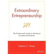 Extraordinary Entrepreneurship The Professional's Guide to Starting an Exceptional Enterprise