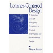 Learner-Centered Design : A Cognitive View of Managing Complexity in Product, Information, and Environmental Design