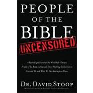People of the Bible Uncensored A Psychologist Examines the Most Well-Known People of the Bible and Reveals Their Startling Similarities to You and Me and What We Can Learn from Them