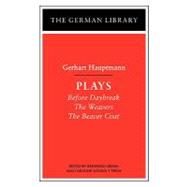 Plays: Gerhart Hauptmann Before Daybreak, The Weavers, The Beaver Coat