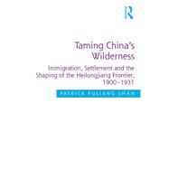 Taming China's Wilderness: Immigration, Settlement and the Shaping of the Heilongjiang Frontier, 1900-1931