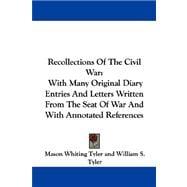 Recollections of the Civil War: With Many Original Diary Entries and Letters Written from the Seat of War and With Annotated References