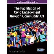 Handbook of Research on the Facilitation of Civic Engagement through Community Art