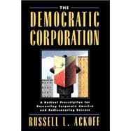 The Democratic Corporation A Radical Prescription for Recreating Corporate America and Rediscovering Success