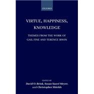 Virtue, Happiness, Knowledge Themes from the Work of Gail Fine and Terence Irwin