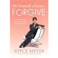 Do Yourself a Favor...Forgive Learn How to Take Control of Your Life Through Forgiveness