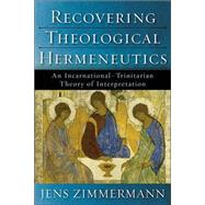 Recovering Theological Hermeneutics : An Incarnational-Trinitarian Theory of Interpretation