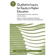 Qualitative Inquiry for Equity in Higher Education: Methodological Innovations, Implications, and Interventions AEHE, Volume 37, Number 6