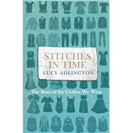 Stitches in Time The Story of the Clothes We Wear