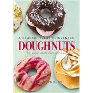 Doughnuts A Classic Treat Reinvented: 60 Easy, Delicious Recipes