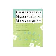 Competitive Manufacturing Management : Continuous Improvement, Lean Production, Customer-Focused Quality