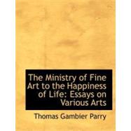 The Ministry of Fine Art to the Happiness of Life: Essays on Various Arts