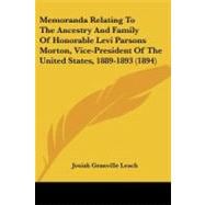 Memoranda Relating to the Ancestry and Family of Honorable Levi Parsons Morton, Vice-president of the United States, 1889-1893