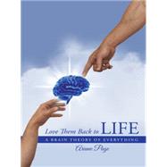 Love Them Back to Life: A Brain Theory of Everything