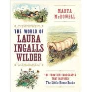 The World of Laura Ingalls Wilder The Frontier Landscapes that Inspired the Little House Books