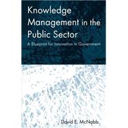 Knowledge Management in the Public Sector: A Blueprint for Innovation in Government