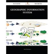 Geographic Information System 27 Success Secrets - 27 Most Asked Questions On Geographic Information System - What You Need To Know
