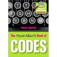The Puzzle Addict's Book of Codes 250 Totally Addictive Cryptograms for You to Crack