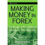 Making Money in Forex : Trade Like a Pro Without Giving up Your Day Job
