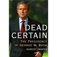 Dead Certain : The Presidency of George W. Bush
