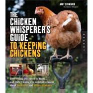 The Chicken Whisperer's Guide to Keeping Chickens Everything You Need to Know . . . and Didn't Know You Needed to Know About Backyard and Urban Chickens