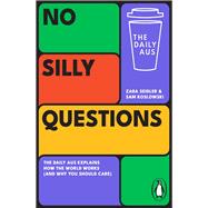 No Silly Questions The Daily Aus explains how the world works (and why you should care)