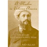 A Muslim in Victorian America The Life of Alexander Russell Webb