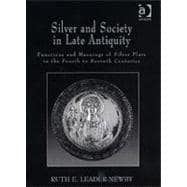 Silver and Society in Late Antiquity: Functions and Meanings of Silver Plate in the Fourth to Seventh Centuries
