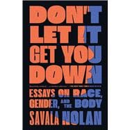 Don't Let It Get You Down Essays on Race, Gender, and the Body