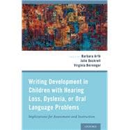 Writing Development in Children with Hearing Loss, Dyslexia, or Oral Language Problems Implications for Assessment and Instruction