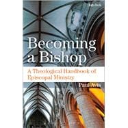 Becoming a Bishop A Theological Handbook of Episcopal Ministry
