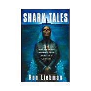 Shark Tales : True (And Amazing) Stories from America's Lawyers