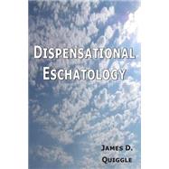 Dispensational Eschatology: An Explanation and Defense of the Doctrine