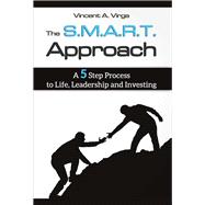 The S.M.A.R.T. Approach A 5 Step Process to Life, Leadership and Investing