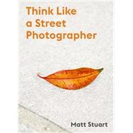 Think Like a Street Photographer How to Think Like a Street Photographer