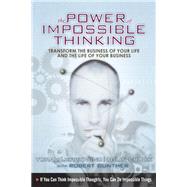 The Power of Impossible Thinking Transform the Business of Your Life and the Life of Your Business