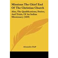 Missions the Chief End of the Christian Church : Also, the Qualifications, Duties, and Trials, of an Indian Missionary (1839)