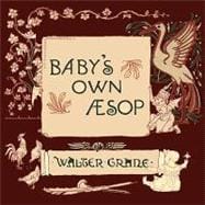 Baby's Own Aesop: Being the Fables Condensed in Rhyme With Portable Morals
