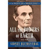 All the Powers of Earth The Political Life of Abraham Lincoln Vol. III, 1856-1860