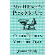 Mrs Hibbert's Pick-me-up and Other Recipes from a Yorkshire Dale