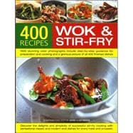 400 Wok and Stir-Fry Recipes Discover The Delights And Simplicity Of Successful Stir-Fry Cooking With Sensational Classic And Modern Wok Dishes For Every Meal And Every Occasion