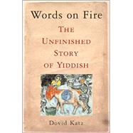 Words on Fire : The Unfinished Story of Yiddish