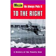 He Always Puts It to the Right : A History of the Penalty Kick