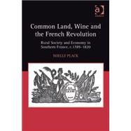 Common Land, Wine and the French Revolution: Rural Society and Economy in Southern France, c.1789û1820