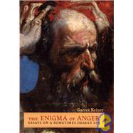 The Enigma of Anger: Essays on a Sometimes Deadly Sin