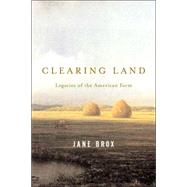Clearing Land Legacies of the American Farm