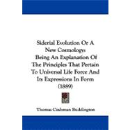 Siderial Evolution or a New Cosmology : Being an Explanation of the Principles That Pertain to Universal Life Force and Its Expressions in Form (1889)