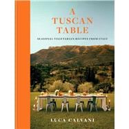A Tuscan Table Seasonal Vegetarian Recipes from Italy