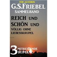 Reich und schön und völlig ohne Liebesskrupel: Sammelband 3 mitreißende Romane